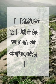 「蒲湖新语」城市保驾护航 考生乘风破浪