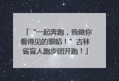 “一起奔跑，我做你看得见的眼睛！”吉林省盲人跑步团开跑！