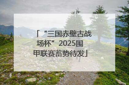 “三国赤壁古战场杯”2025围甲联赛蓄势待发