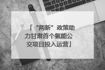 “两新”政策助力甘肃首个氢能公交项目投入运营