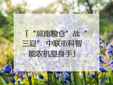 “冀南粮仓”战“三夏” 中联重科智能农机显身手