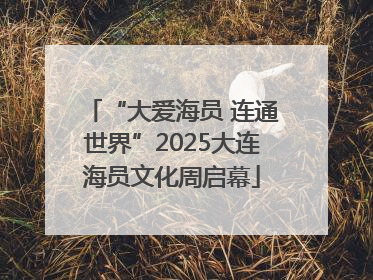 “大爱海员 连通世界”2025大连海员文化周启幕