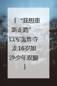 “我想重新走路” 以军轰炸夺走16岁加沙少年双腿