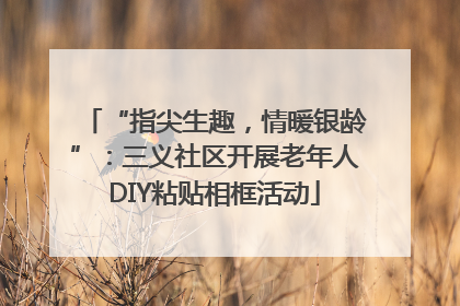 “指尖生趣，情暖银龄”：三义社区开展老年人DIY粘贴相框活动