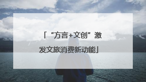“方言+文创”激发文旅消费新动能