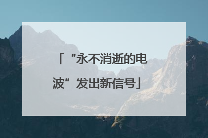 “永不消逝的电波”发出新信号