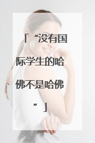 “没有国际学生的哈佛不是哈佛”