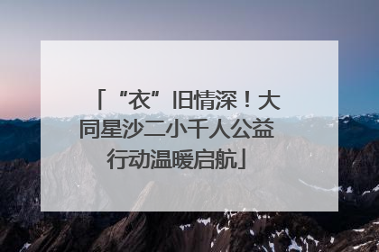 “衣”旧情深！大同星沙二小千人公益行动温暖启航