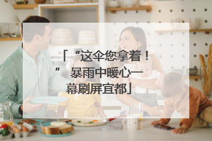 “这伞您拿着！” 暴雨中暖心一幕刷屏宜都