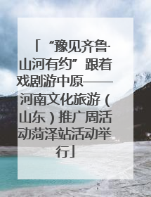 “豫见齐鲁·山河有约”跟着戏剧游中原——河南文化旅游（山东）推广周活动菏泽站活动举行