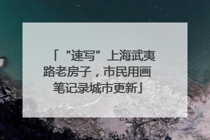 “速写”上海武夷路老房子，市民用画笔记录城市更新