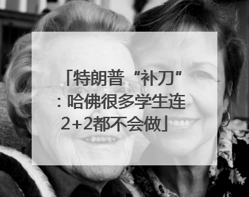 特朗普“补刀”：哈佛很多学生连2+2都不会做