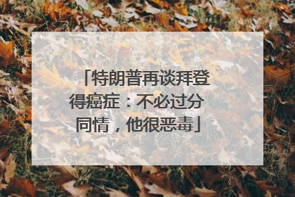 特朗普再谈拜登得癌症：不必过分同情，他很恶毒