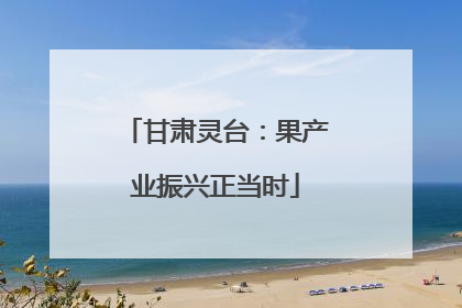 甘肃灵台：果产业振兴正当时