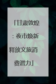 甘肃敦煌：夜市焕新释放文旅消费潜力