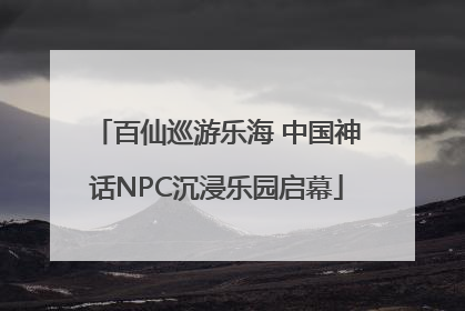 百仙巡游乐海 中国神话NPC沉浸乐园启幕