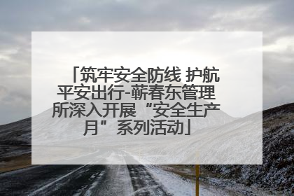 筑牢安全防线 护航平安出行-蕲春东管理所深入开展“安全生产月”系列活动