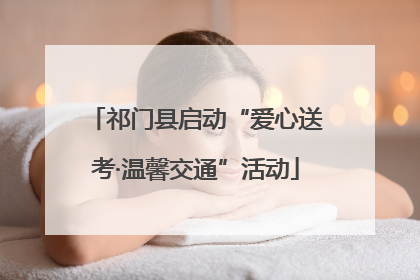 祁门县启动“爱心送考·温馨交通”活动
