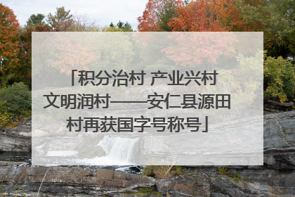 积分治村 产业兴村 文明润村——安仁县源田村再获国字号称号