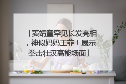 窦靖童罕见长发亮相，神似妈妈王菲！展示拳击壮汉高能场面