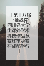 第十八届“挑战杯”四川省大学生课外学术科技作品竞赛终审决赛在成都举行