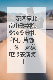 第四届北京电影学院奖颁奖典礼举行 黄渤、朱一龙获电影表演奖