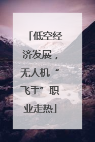 低空经济发展，无人机“飞手”职业走热