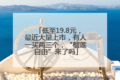 低至19.8元，最近大量上市，有人一买两三个，“榴莲自由”来了吗