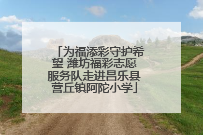 为福添彩守护希望 潍坊福彩志愿服务队走进昌乐县营丘镇阿陀小学