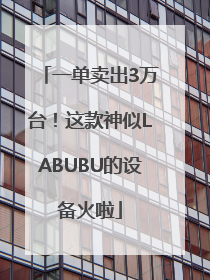 一单卖出3万台！这款神似LABUBU的设备火啦