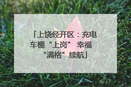 上饶经开区：充电车棚“上岗” 幸福“满格”续航