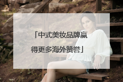 中式美妆品牌赢得更多海外赞誉