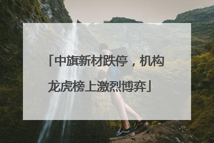 中旗新材跌停，机构龙虎榜上激烈博弈