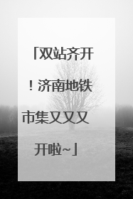 双站齐开！济南地铁市集又又又开啦~