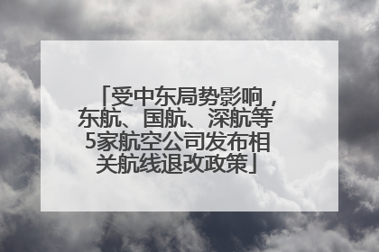受中东局势影响，东航、国航、深航等5家航空公司发布相关航线退改政策