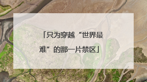 只为穿越“世界最难”的那一片禁区