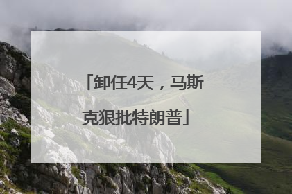 卸任4天，马斯克狠批特朗普