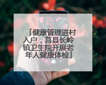健康管理进村入户，莒县长岭镇卫生院开展老年人健康体检