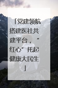 党建领航搭建医社共建平台，“红心”托起健康大民生
