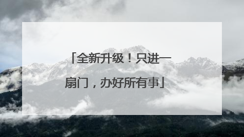 全新升级！只进一扇门，办好所有事