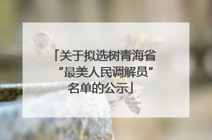 关于拟选树青海省“最美人民调解员” 名单的公示
