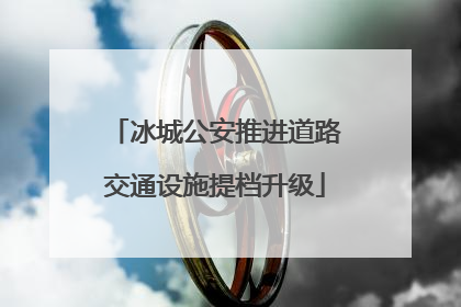 冰城公安推进道路交通设施提档升级