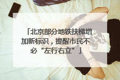北京部分地铁扶梯增加新标识，提醒市民不必“左行右立”