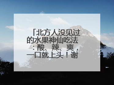 北方人没见过的水果神仙吃法：酸、辣、爽，一口就上头！谢谢广西人！