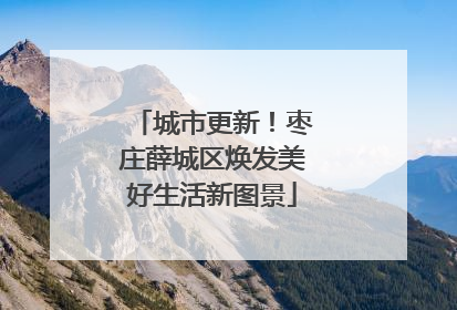 城市更新！枣庄薛城区焕发美好生活新图景