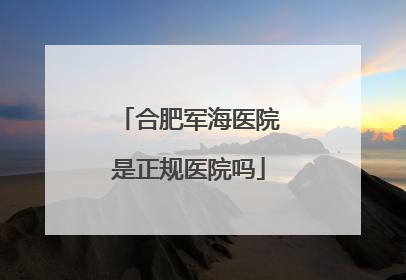 合肥军海医院是正规医院吗