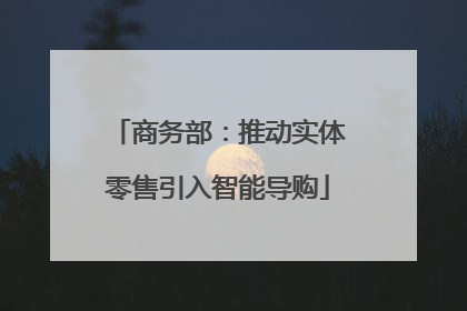 商务部：推动实体零售引入智能导购