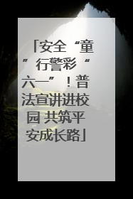 安全“童”行警彩“六一”！普法宣讲进校园 共筑平安成长路