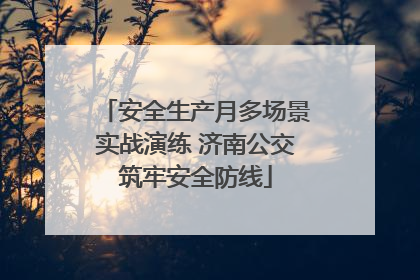 安全生产月多场景实战演练 济南公交筑牢安全防线