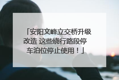 安阳文峰立交桥升级改造 这些绕行路段停车泊位停止使用！
